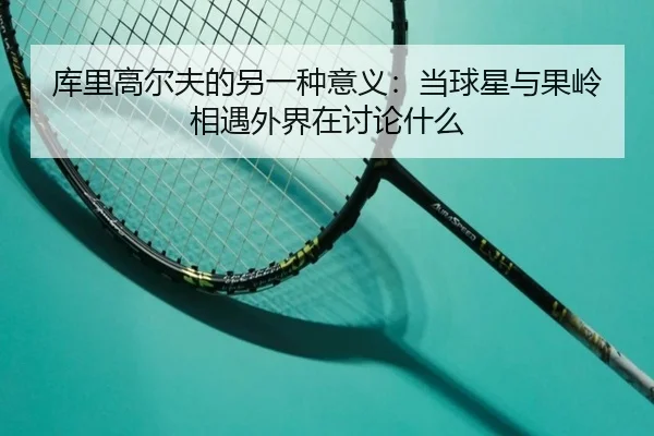 库里高尔夫的另一种意义：当球星与果岭相遇外界在讨论什么